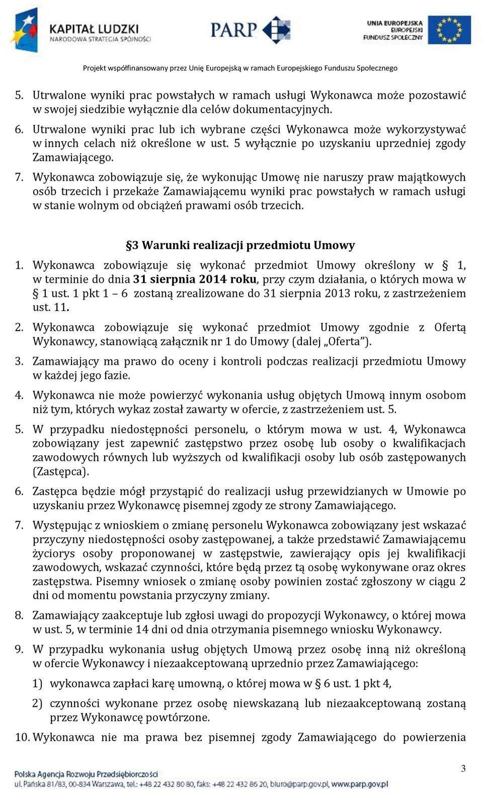 Wykonawca zobowiązuje się, że wykonując Umowę nie naruszy praw majątkowych osób trzecich i przekaże Zamawiającemu wyniki prac powstałych w ramach usługi w stanie wolnym od obciążeń prawami osób