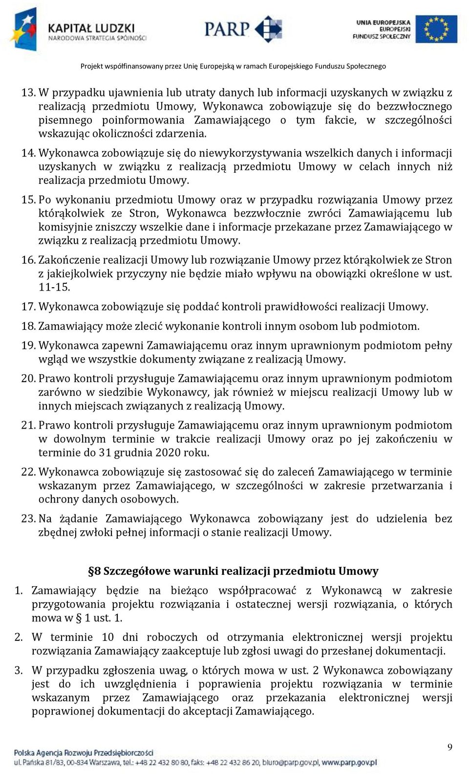 Wykonawca zobowiązuje się do niewykorzystywania wszelkich danych i informacji uzyskanych w związku z realizacją przedmiotu Umowy w celach innych niż realizacja przedmiotu Umowy. 15.