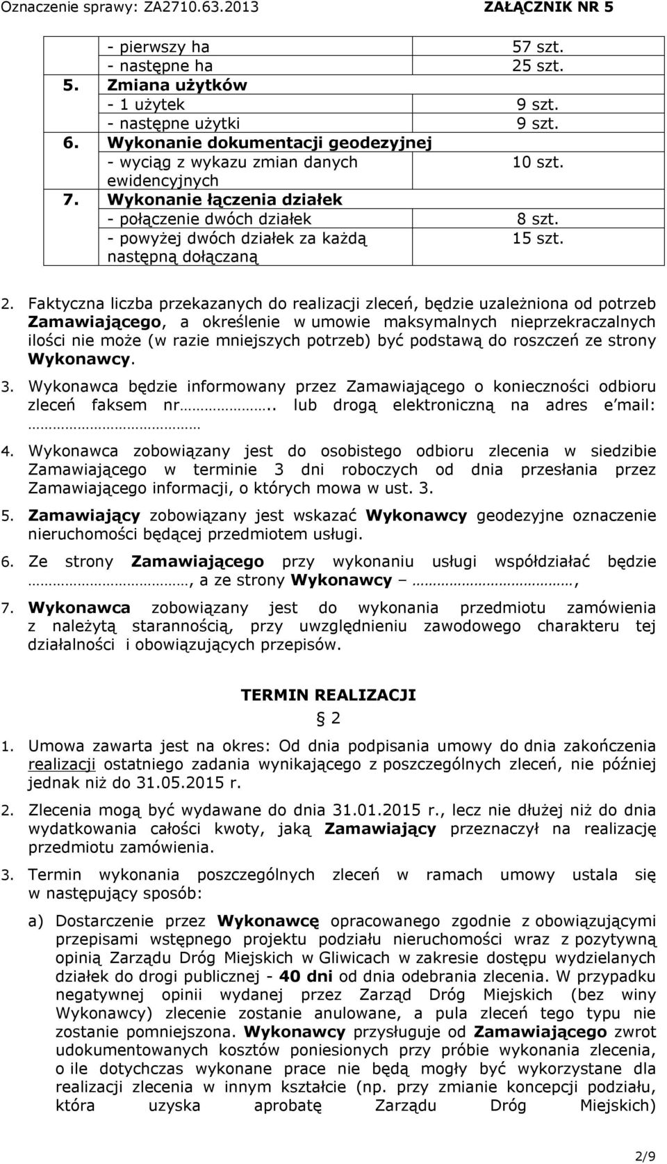 Faktyczna liczba przekazanych do realizacji zleceń, będzie uzależniona od potrzeb Zamawiającego, a określenie w umowie maksymalnych nieprzekraczalnych ilości nie może (w razie mniejszych potrzeb) być