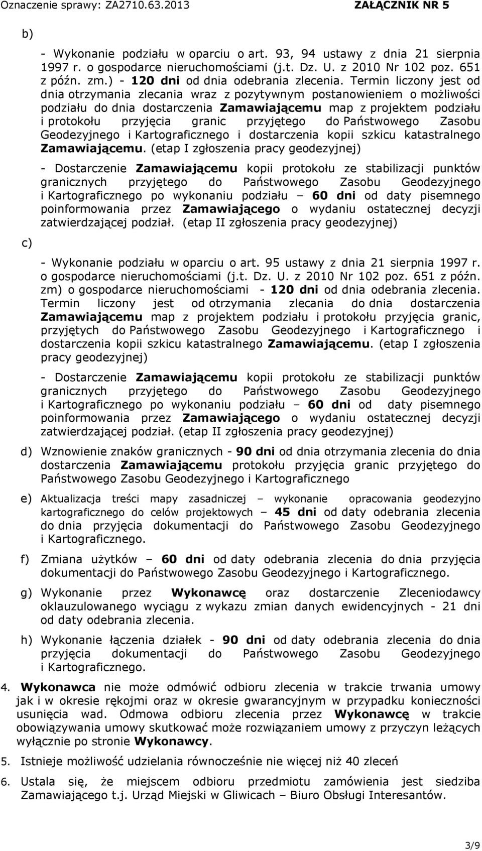 Termin liczony jest od dnia otrzymania zlecania wraz z pozytywnym postanowieniem o możliwości podziału do dnia dostarczenia Zamawiającemu map z projektem podziału i protokołu przyjęcia granic