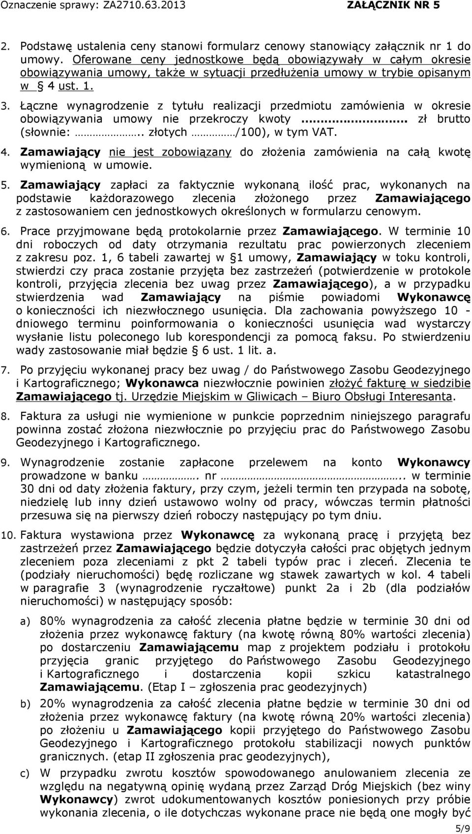 Łączne wynagrodzenie z tytułu realizacji przedmiotu zamówienia w okresie obowiązywania umowy nie przekroczy kwoty. zł brutto (słownie:.. złotych /100), w tym VAT. 4.