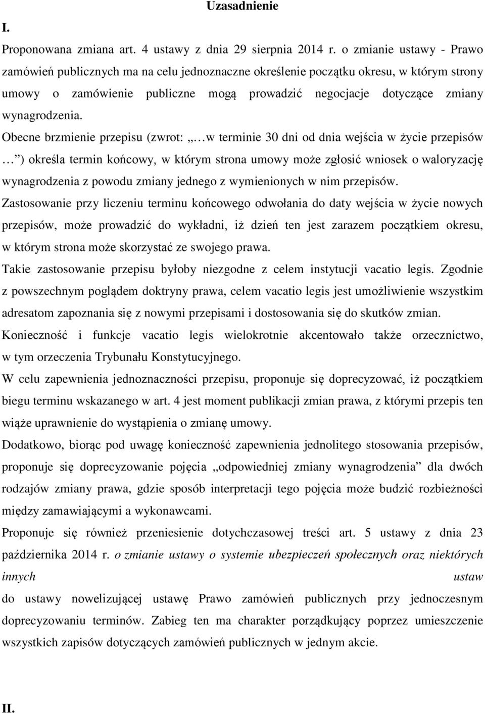 Obecne brzmienie przepisu (zwrot: w terminie 30 dni od dnia wejścia w życie przepisów ) określa termin końcowy, w którym strona umowy może zgłosić wniosek o waloryzację wynagrodzenia z powodu zmiany