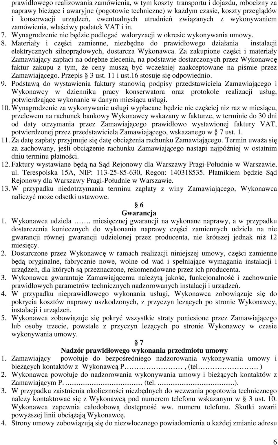 Materiały i części zamienne, niezbędne do prawidłowego działania instalacji elektrycznych silnoprądowych, dostarcza Wykonawca.