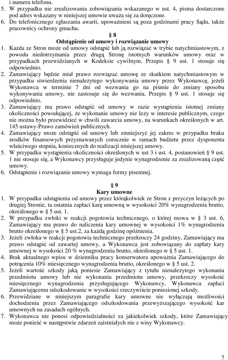 KaŜda ze Stron moŝe od umowy odstąpić lub ją rozwiązać w trybie natychmiastowym, z powodu niedotrzymania przez drugą Stronę istotnych warunków umowy oraz w przypadkach przewidzianych w Kodeksie