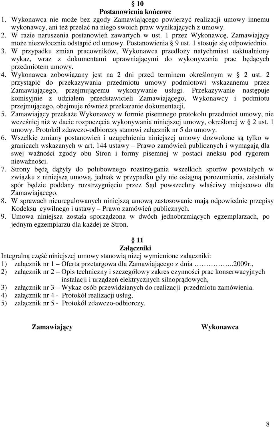 W przypadku zmian pracowników, Wykonawca przedłoŝy natychmiast uaktualniony wykaz, wraz z dokumentami uprawniającymi do wykonywania prac będących przedmiotem umowy. 4.