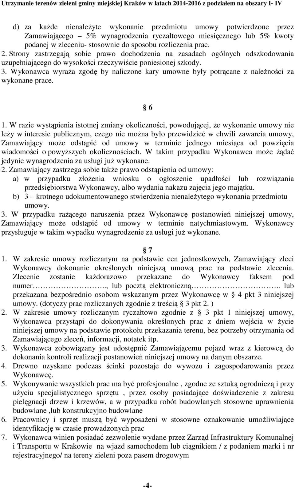 Wykonawca wyraża zgodę by naliczone kary umowne były potrącane z należności za wykonane prace. 6 1.