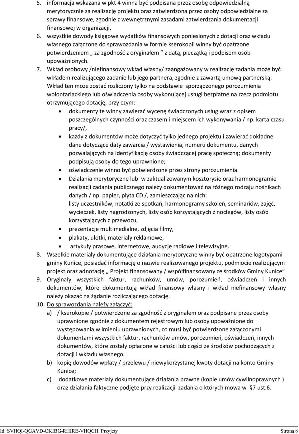 wszystkie dowody księgowe wydatków finansowych poniesionych z dotacji oraz wkładu własnego załączone do sprawozdania w formie kserokopii winny być opatrzone potwierdzeniem za zgodność z oryginałem z