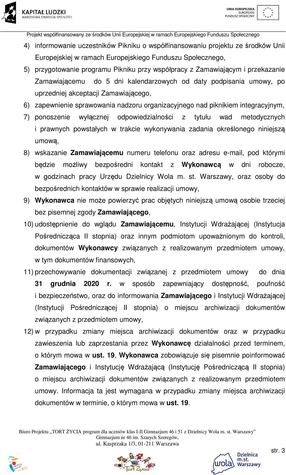 integracyjnym, 7) ponoszenie wyłącznej odpowiedzialności z tytułu wad metodycznych i prawnych powstałych w trakcie wykonywania zadania określonego niniejszą umową, 8) wskazanie Zamawiającemu numeru