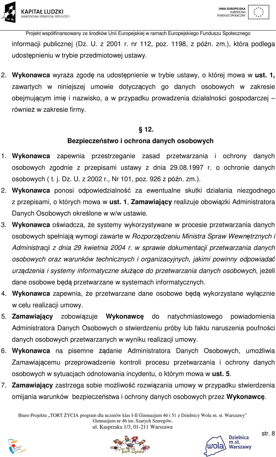 Bezpieczeństwo i ochrona danych osobowych 1. Wykonawca zapewnia przestrzeganie zasad przetwarzania i ochrony danych osobowych zgodnie z przepisami ustawy z dnia 29.08.1997 r.