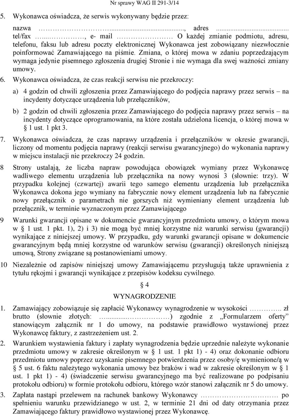 Zmiana, o której mowa w zdaniu poprzedzającym wymaga jedynie pisemnego zgłoszenia drugiej Stronie i nie wymaga dla swej ważności zmiany umowy. 6.