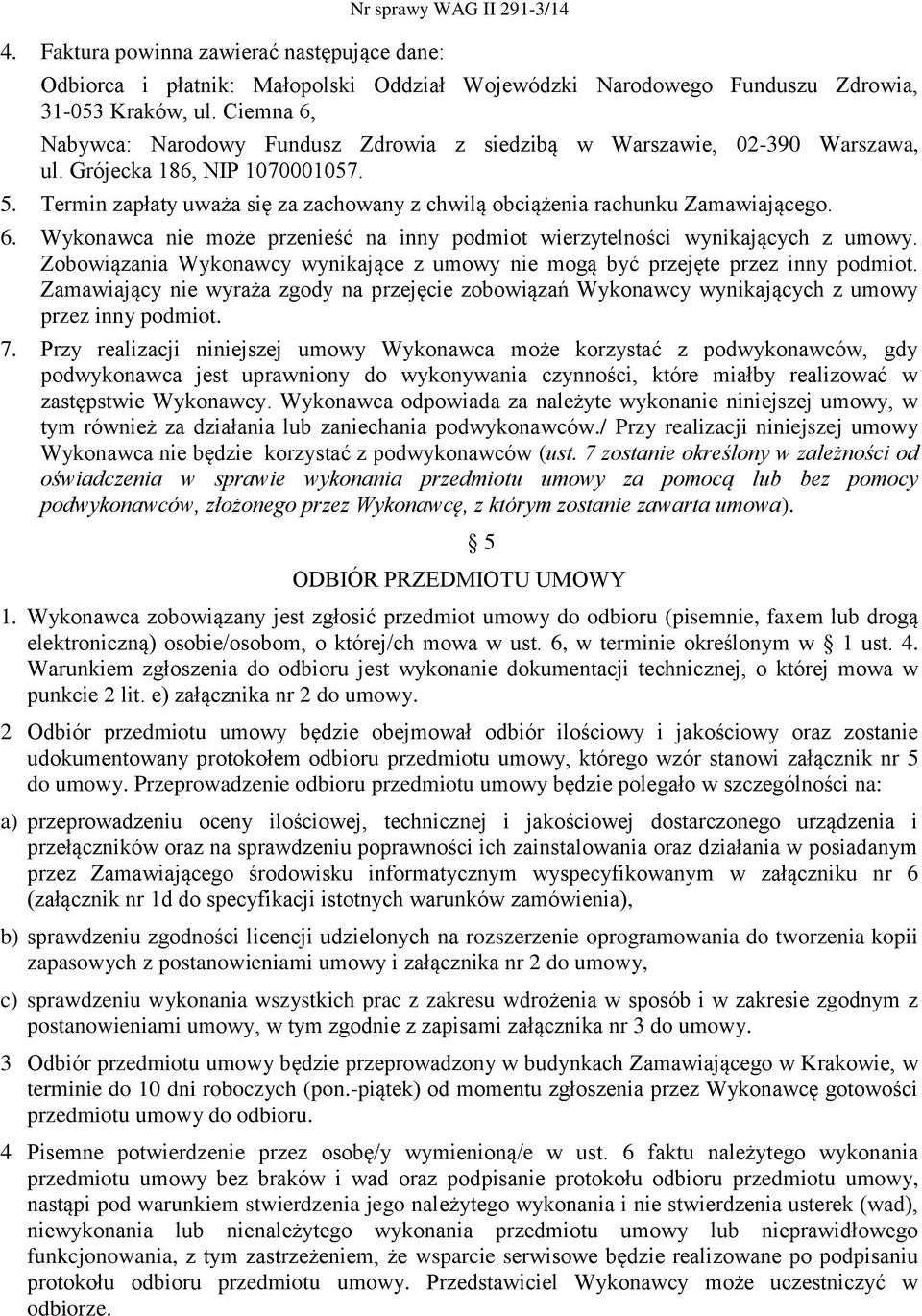 Termin zapłaty uważa się za zachowany z chwilą obciążenia rachunku Zamawiającego. 6. Wykonawca nie może przenieść na inny podmiot wierzytelności wynikających z umowy.