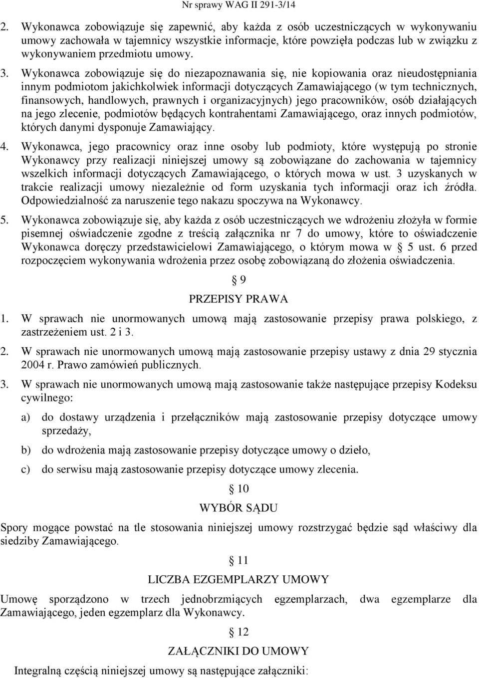 Wykonawca zobowiązuje się do niezapoznawania się, nie kopiowania oraz nieudostępniania innym podmiotom jakichkolwiek informacji dotyczących Zamawiającego (w tym technicznych, finansowych, handlowych,