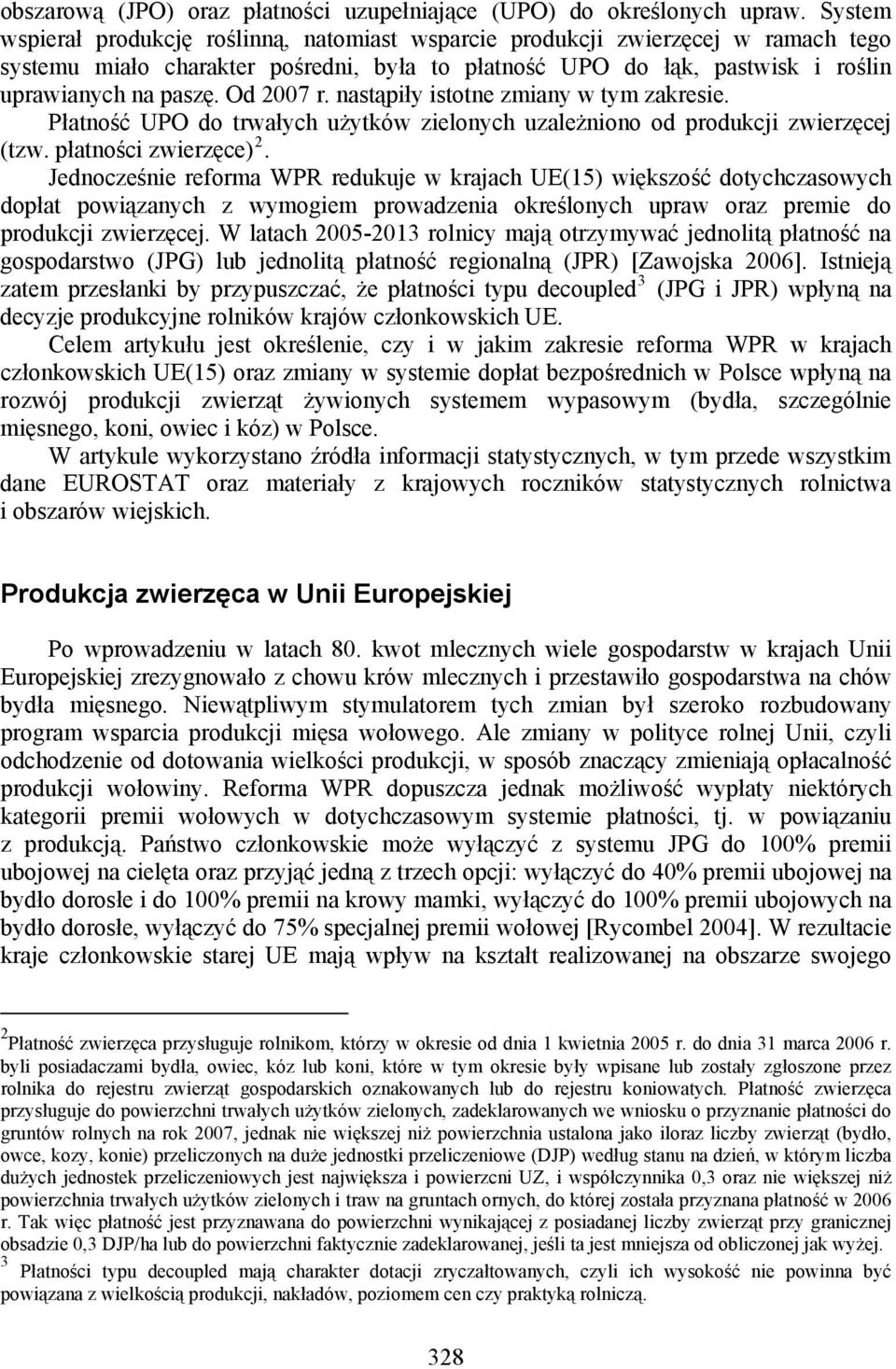 Od 2007 r. nastąpiły istotne zmiany w tym zakresie. Płatność UPO do trwałych użytków zielonych uzależniono od produkcji zwierzęcej (tzw. płatności zwierzęce) 2.