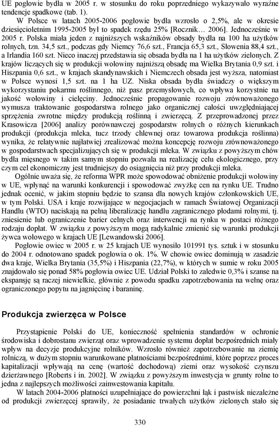 Polska miała jeden z najniższych wskaźników obsady bydła na 100 ha użytków rolnych, tzn. 34,5 szt., podczas gdy Niemcy 76,6 szt., Francja 65,3 szt., Słowenia 88,4 szt., a Irlandia 160 szt.