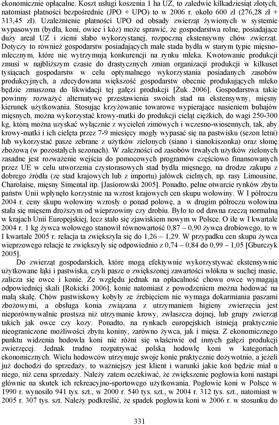 rozpoczną ekstensywny chów zwierząt. Dotyczy to również gospodarstw posiadających małe stada bydła w starym typie mięsnomlecznym, które nie wytrzymują konkurencji na rynku mleka.