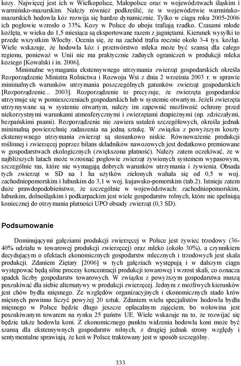 Kozy w Polsce do uboju trafiają rzadko. Czasami młode koźlęta, w wieku do 1,5 miesiąca są eksportowane razem z jagniętami. Kierunek wysyłki to przede wszystkim Włochy.
