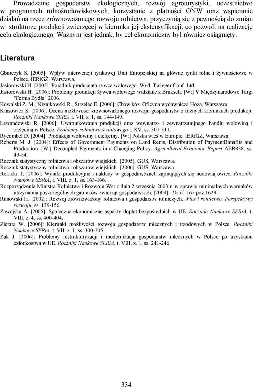 Ważnym jest jednak, by cel ekonomiczny był również osiągnięty. Literatura Gburczyk S. [2005]: Wpływ interwencji rynkowej Unii Europejskiej na główne rynki rolne i żywnościowe w Polsce.