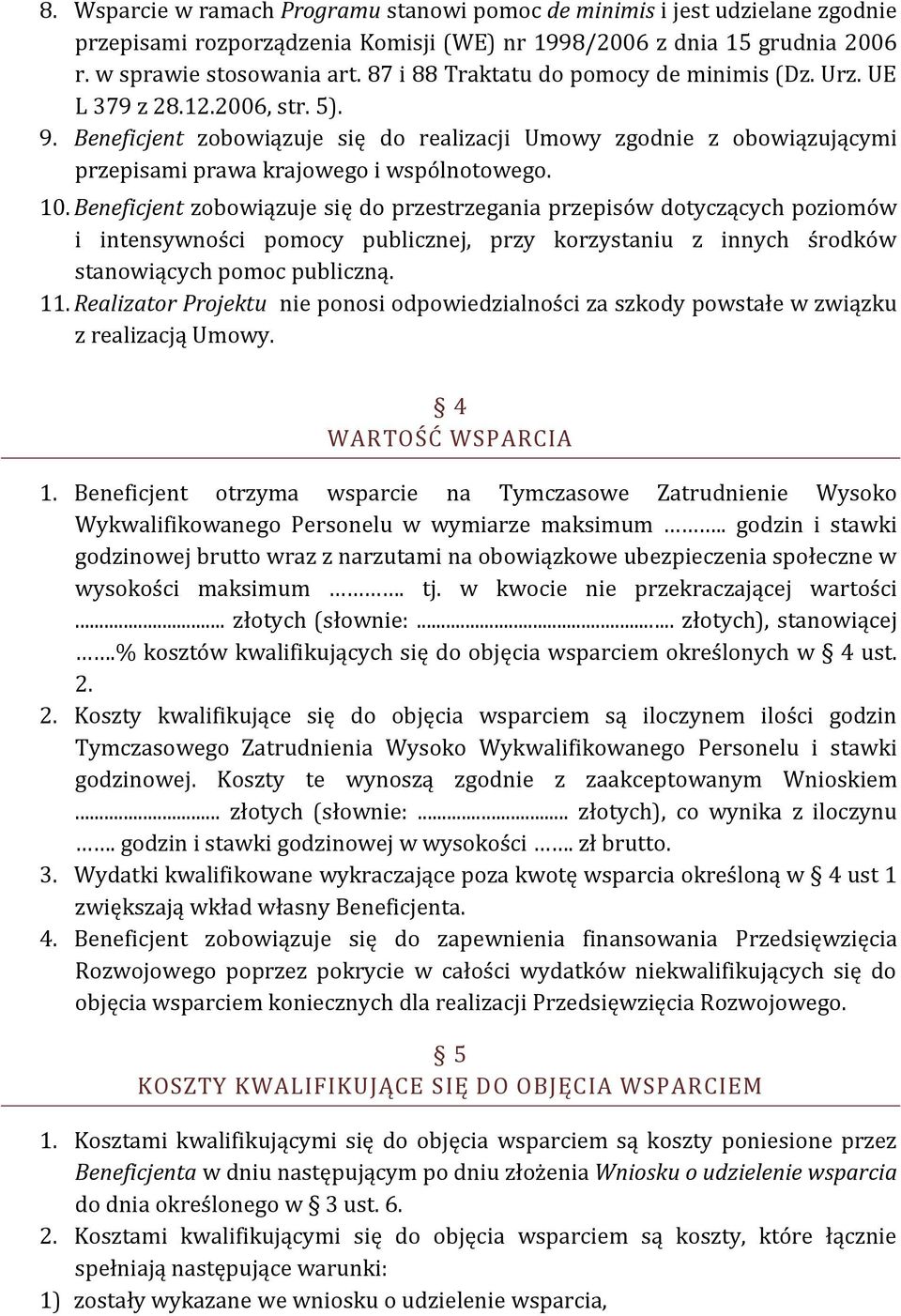 10. Beneficjent zobowiązuje się do przestrzegania przepisów dotyczących poziomów i intensywności pomocy publicznej, przy korzystaniu z innych środków stanowiących pomoc publiczną. 11.