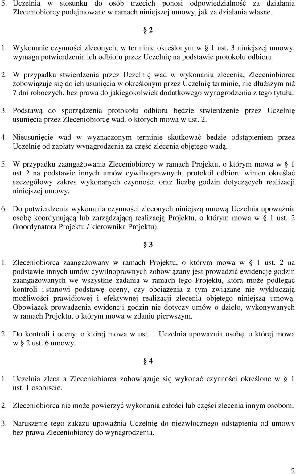 W przypadku stwierdzenia przez Uczelnię wad w wykonaniu zlecenia, Zleceniobiorca zobowiązuje się do ich usunięcia w określonym przez Uczelnię terminie, nie dłuższym niż 7 dni roboczych, bez prawa do