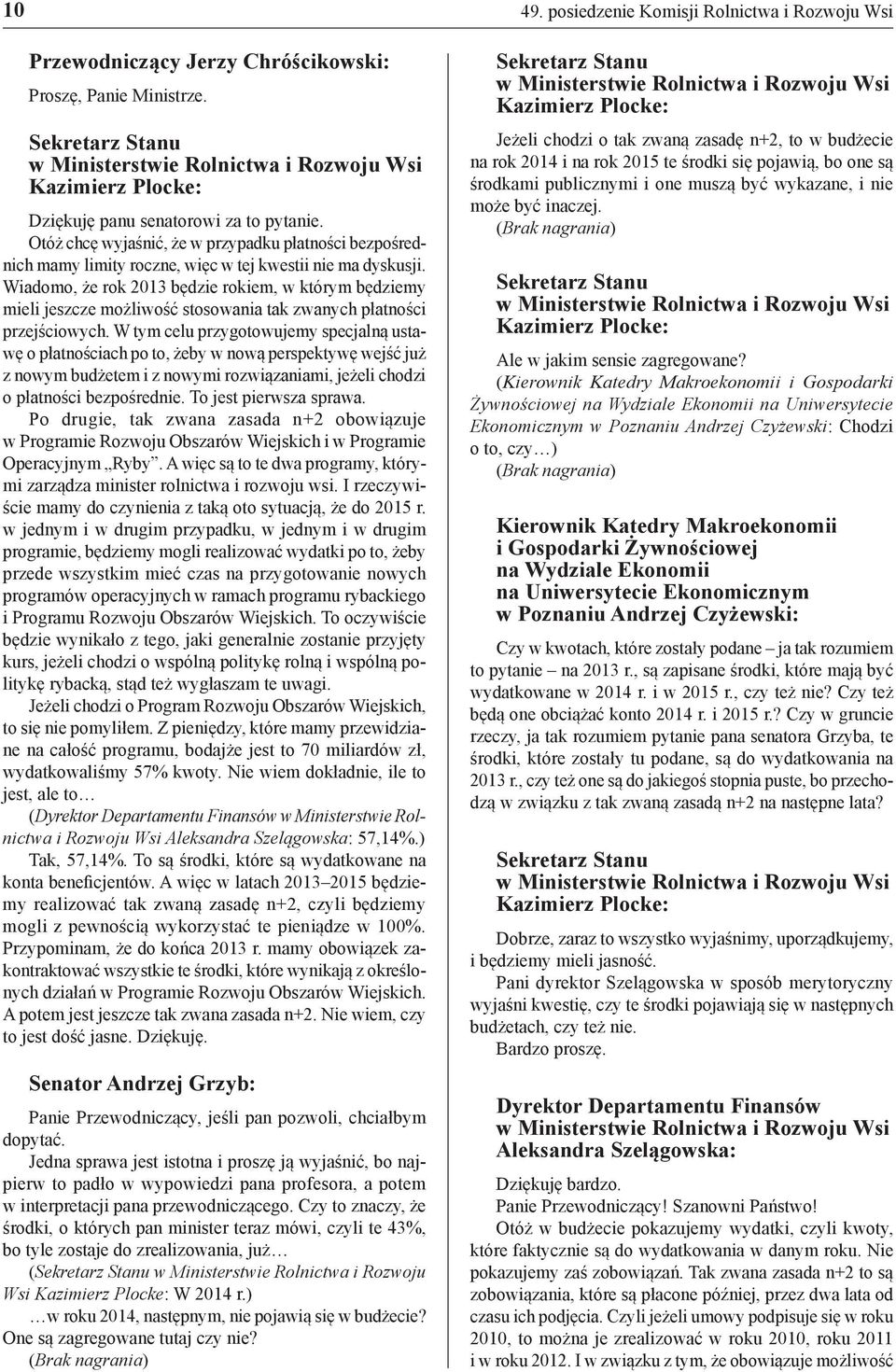 Wiadomo, że rok 2013 będzie rokiem, w którym będziemy mieli jeszcze możliwość stosowania tak zwanych płatności przejściowych.
