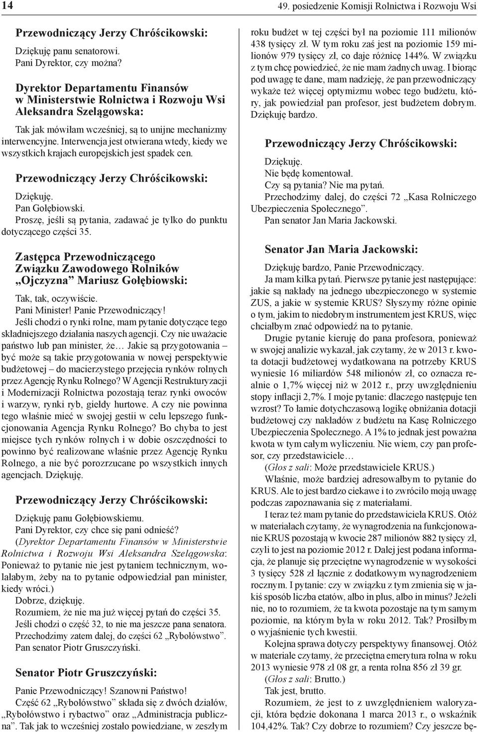 Zastępca Przewodniczącego Związku Zawodowego Rolników Ojczyzna Mariusz Gołębiowski: Tak, tak, oczywiście. Pani Minister! Panie Przewodniczący!