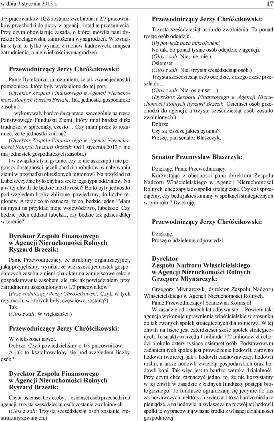 Panie Dyrektorze, ja rozumiem, że tak zwane jednostki pomocnicze, które były wydzielone do tej pory (Dyrektor Zespołu Finansowego w Agencji Nieruchomości Rolnych Ryszard Brzezik: Tak, jednostki