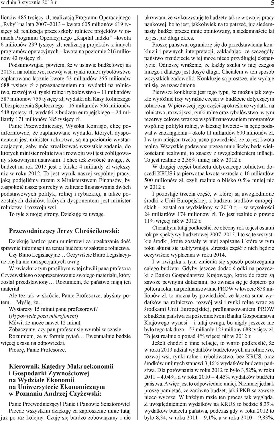 ludzki kwota 6 milionów 239 tysięcy zł; realizacją projektów z innych programów operacyjnych kwota na poziomie 216 milionów 42 tysięcy zł. Podsumowując, powiem, że w ustawie budżetowej na 2013 r.