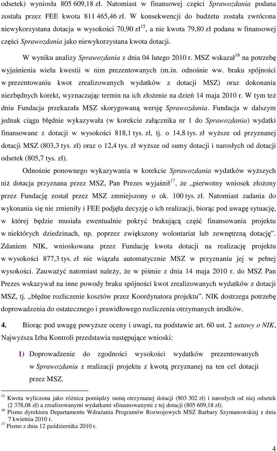 W wyniku analizy Sprawozdania z dnia 04 lutego 2010 r. MSZ wskazał 16 na potrzebę wyjaśnienia wielu kwestii w nim prezentowanych (m.in. odnośnie ww.