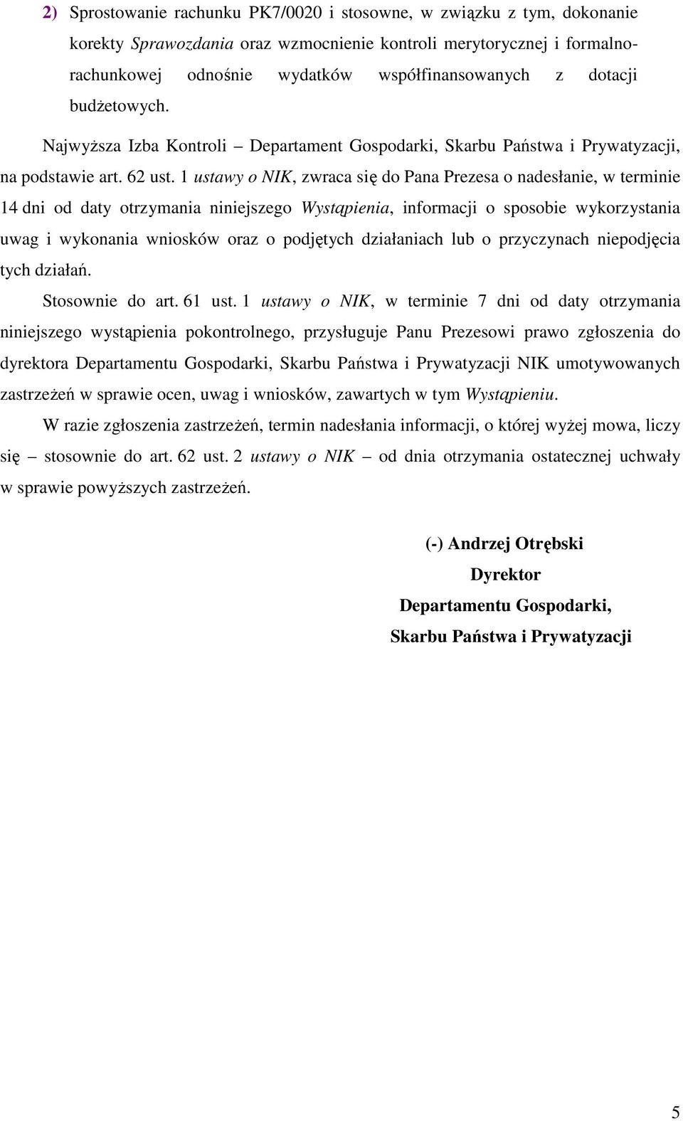 1 ustawy o NIK, zwraca się do Pana Prezesa o nadesłanie, w terminie 14 dni od daty otrzymania niniejszego Wystąpienia, informacji o sposobie wykorzystania uwag i wykonania wniosków oraz o podjętych