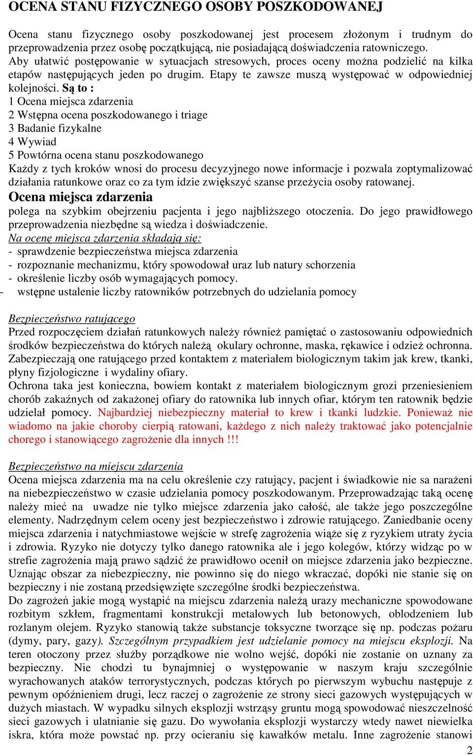 Są to : 1 Ocena miejsca zdarzenia 2 Wstępna ocena poszkodowanego i triage 3 Badanie fizykalne 4 Wywiad 5 Powtórna ocena stanu poszkodowanego KaŜdy z tych kroków wnosi do procesu decyzyjnego nowe
