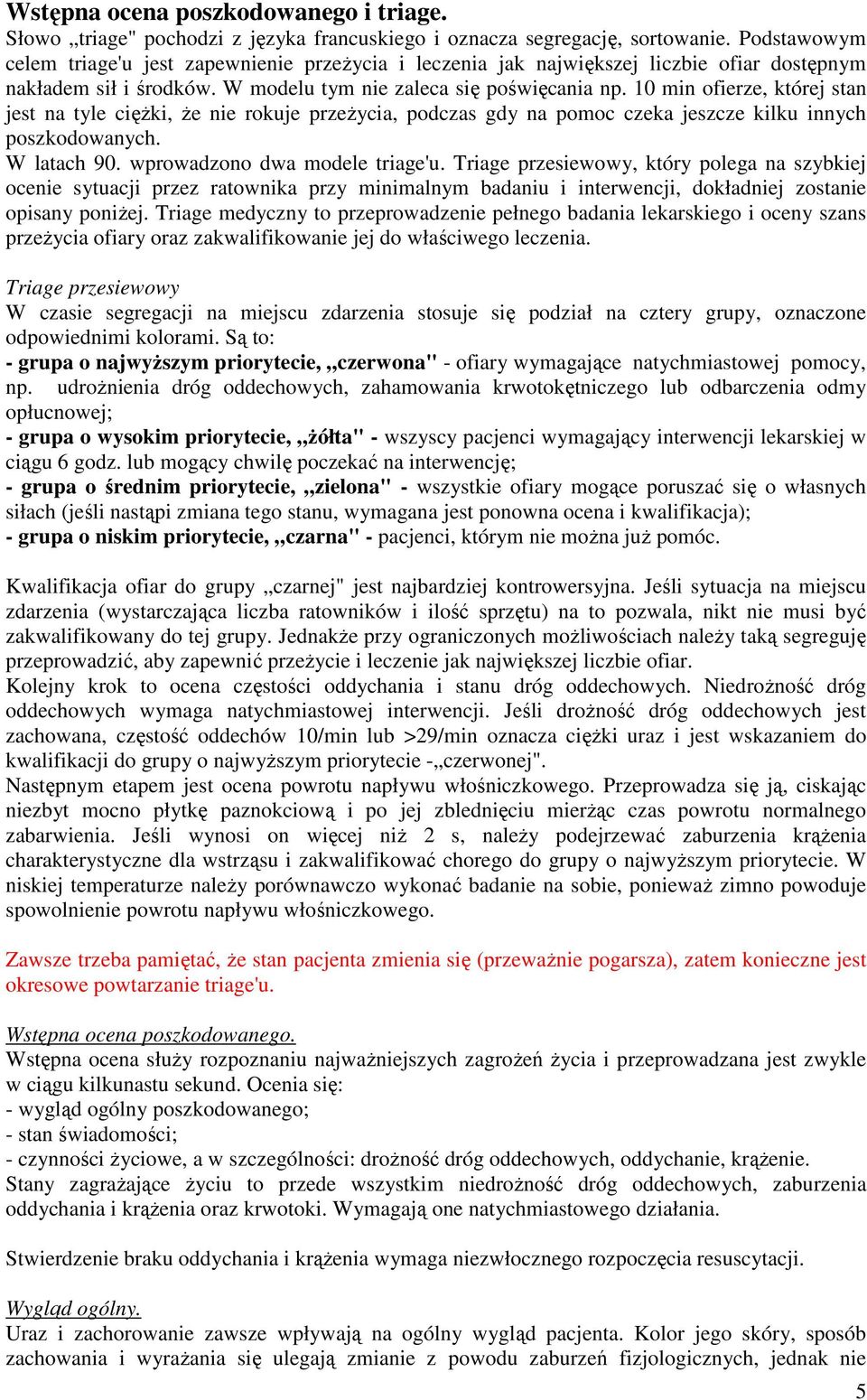 10 min ofierze, której stan jest na tyle cięŝki, Ŝe nie rokuje przeŝycia, podczas gdy na pomoc czeka jeszcze kilku innych poszkodowanych. W latach 90. wprowadzono dwa modele triage'u.