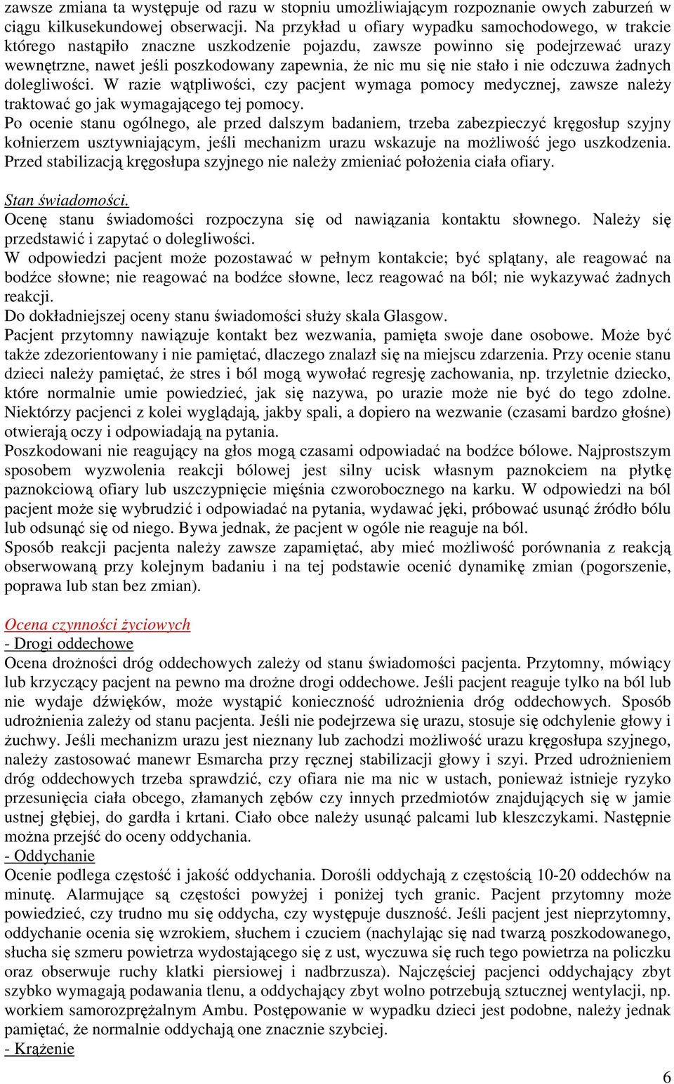 nie stało i nie odczuwa Ŝadnych dolegliwości. W razie wątpliwości, czy pacjent wymaga pomocy medycznej, zawsze naleŝy traktować go jak wymagającego tej pomocy.