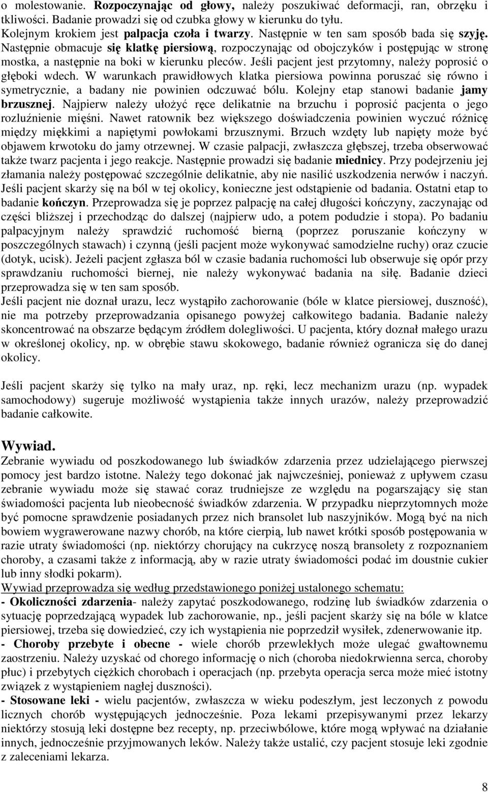 Jeśli pacjent jest przytomny, naleŝy poprosić o głęboki wdech. W warunkach prawidłowych klatka piersiowa powinna poruszać się równo i symetrycznie, a badany nie powinien odczuwać bólu.