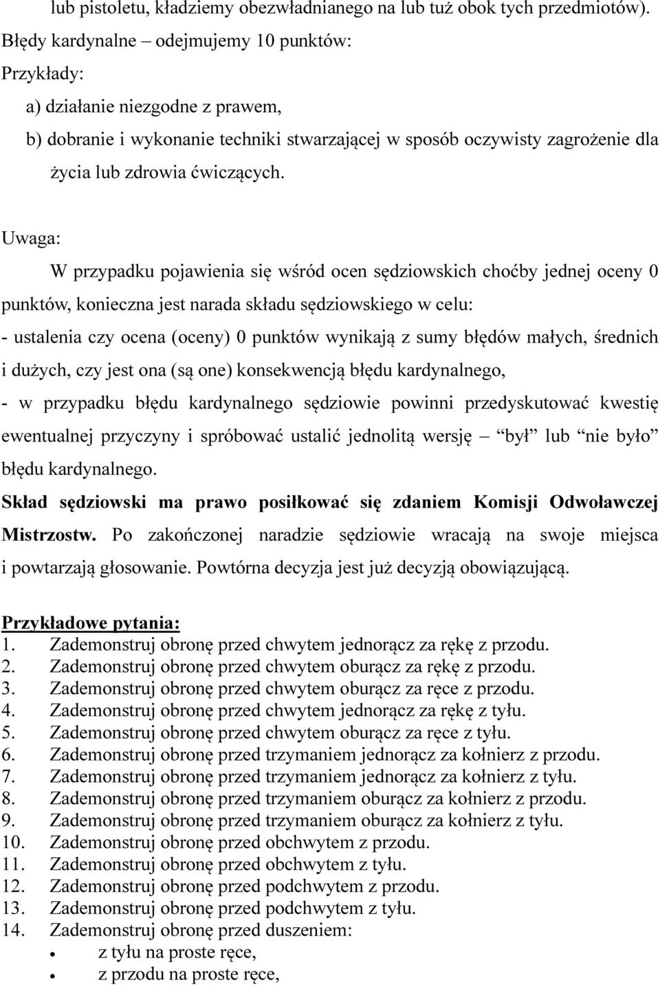 Uwaga: W przypadku pojawienia się wśród ocen sędziowskich choćby jednej oceny 0 punktów, konieczna jest narada składu sędziowskiego w celu: - ustalenia czy ocena (oceny) 0 punktów wynikają z sumy