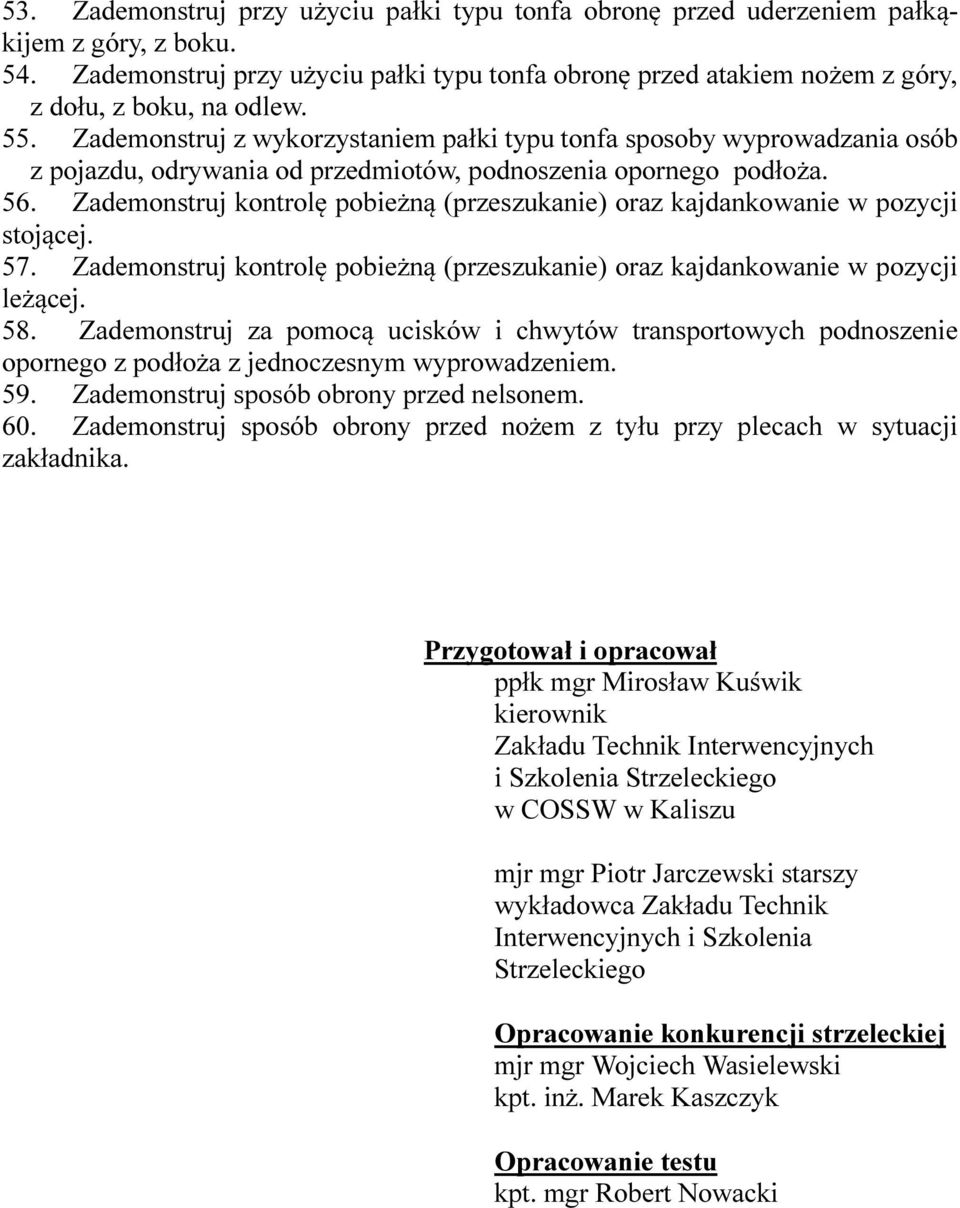 Zademonstruj z wykorzystaniem pałki typu tonfa sposoby wyprowadzania osób z pojazdu, odrywania od przedmiotów, podnoszenia opornego podłoża. 56.