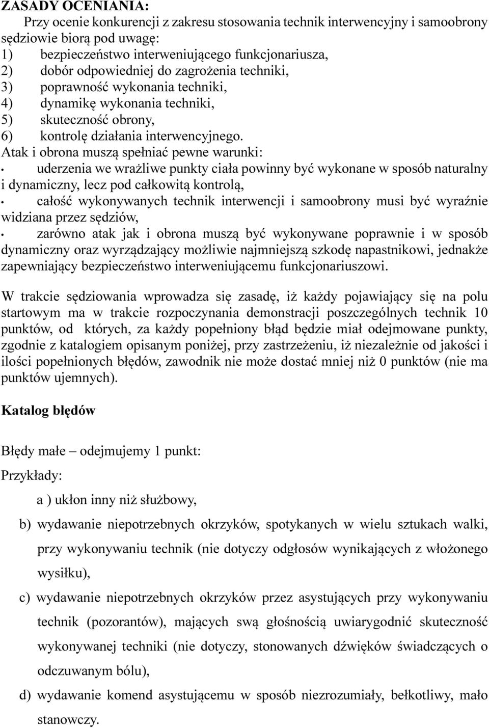 Atak i obrona muszą spełniać pewne warunki: uderzenia we wrażliwe punkty ciała powinny być wykonane w sposób naturalny i dynamiczny, lecz pod całkowitą kontrolą, całość wykonywanych technik