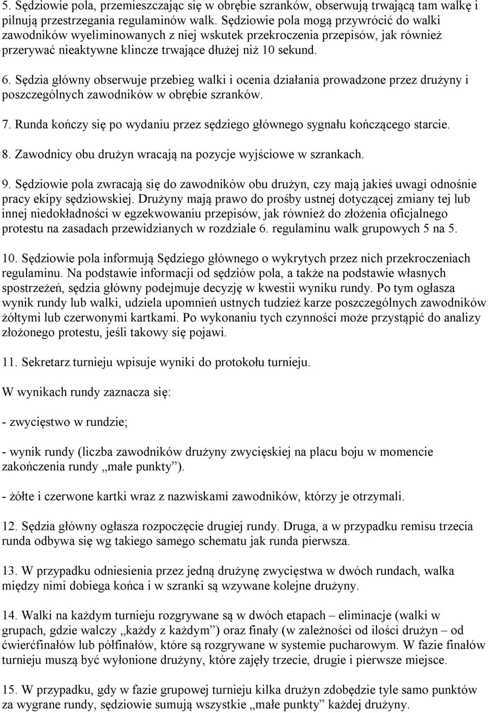 Sędzia główny obserwuje przebieg walki i ocenia działania prowadzone przez drużyny i poszczególnych zawodników w obrębie szranków. 7.