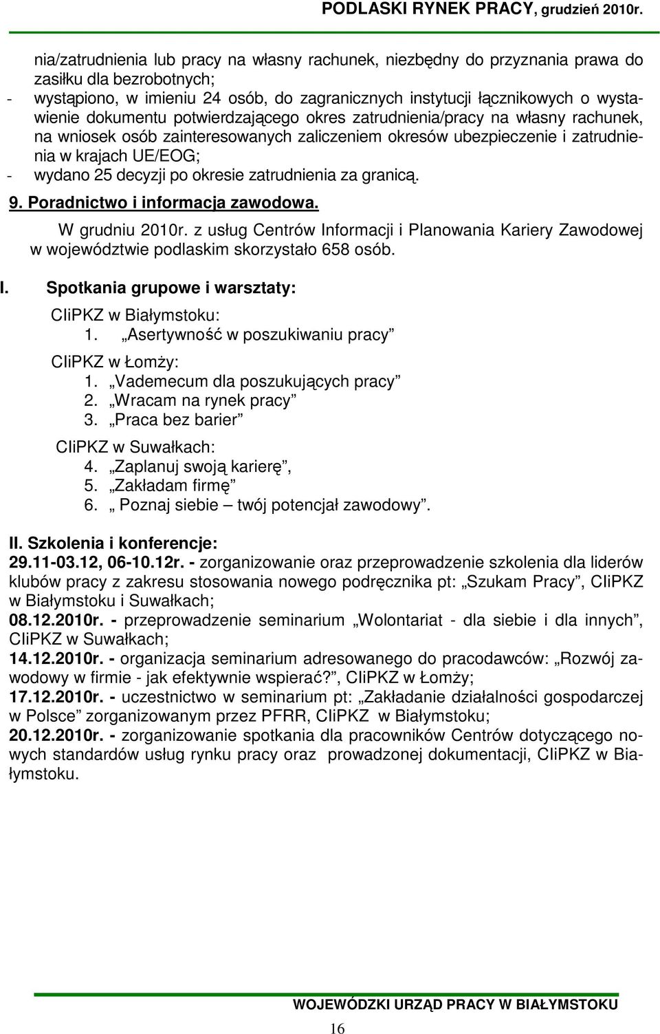 potwierdzającego okres zatrudnienia/ na własny rachunek, na wniosek osób zainteresowanych zaliczeniem okresów ubezpieczenie i zatrudnienia w krajach UE/EOG; - wydano 25 decyzji po okresie