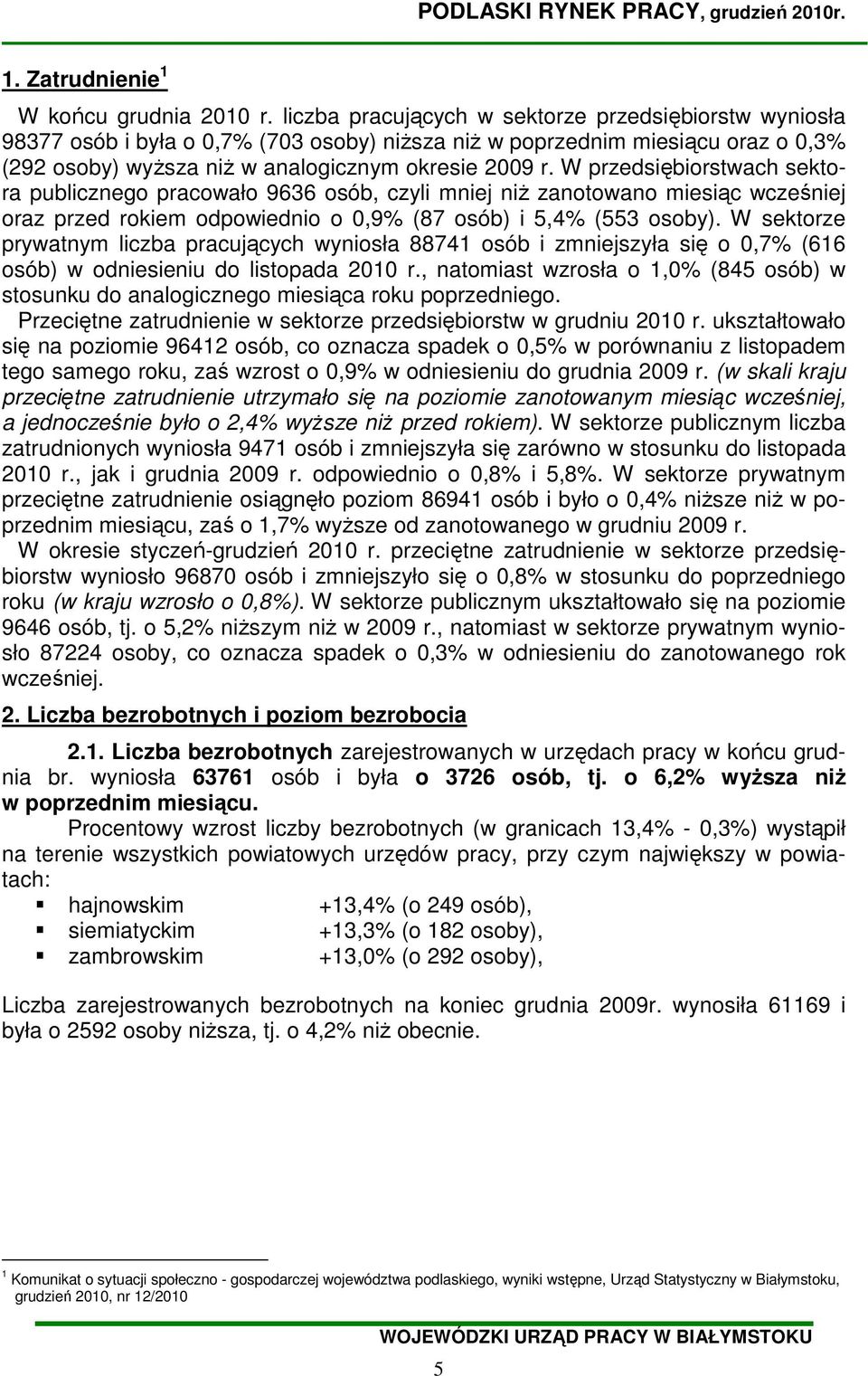 W przedsiębiorstwach sektora publicznego pracowało 9636 osób, czyli mniej niŝ zanotowano miesiąc wcześniej oraz przed rokiem odpowiednio o 0,9% (87 osób) i 5,4% (553 osoby).