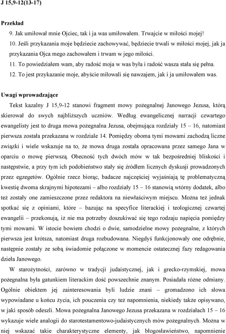 To powiedziałem wam, aby radość moja w was była i radość wasza stała się pełna. 12. To jest przykazanie moje, abyście miłowali się nawzajem, jak i ja umiłowałem was.