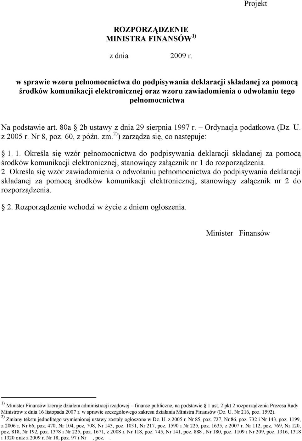 80a 2b ustawy z dnia 29 sierpnia 1997 r. Ordynacja podatkowa (Dz. U. z 2005 r. Nr 8, poz. 60, z późn. zm. 2) ) zarządza się, co następuje: 1. 1. Określa się wzór pełnomocnictwa do podpisywania deklaracji składanej za pomocą środków komunikacji elektronicznej, stanowiący załącznik nr 1 do rozporządzenia.