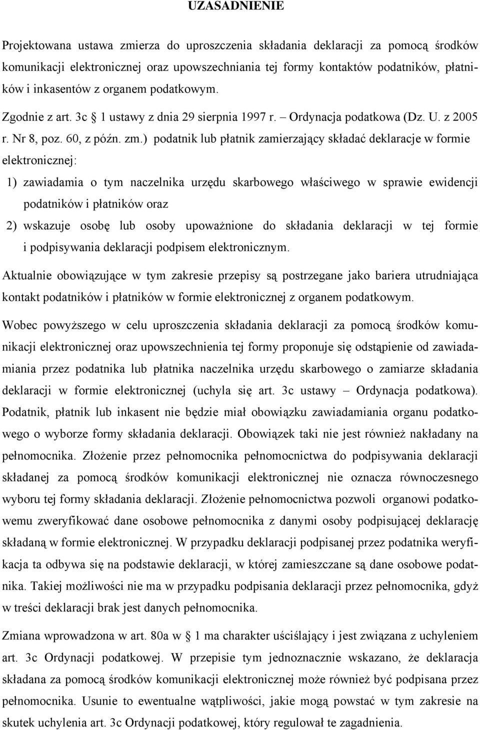 ) podatnik lub płatnik zamierzający składać deklaracje w formie elektronicznej: 1) zawiadamia o tym naczelnika urzędu skarbowego właściwego w sprawie ewidencji podatników i płatników oraz 2) wskazuje