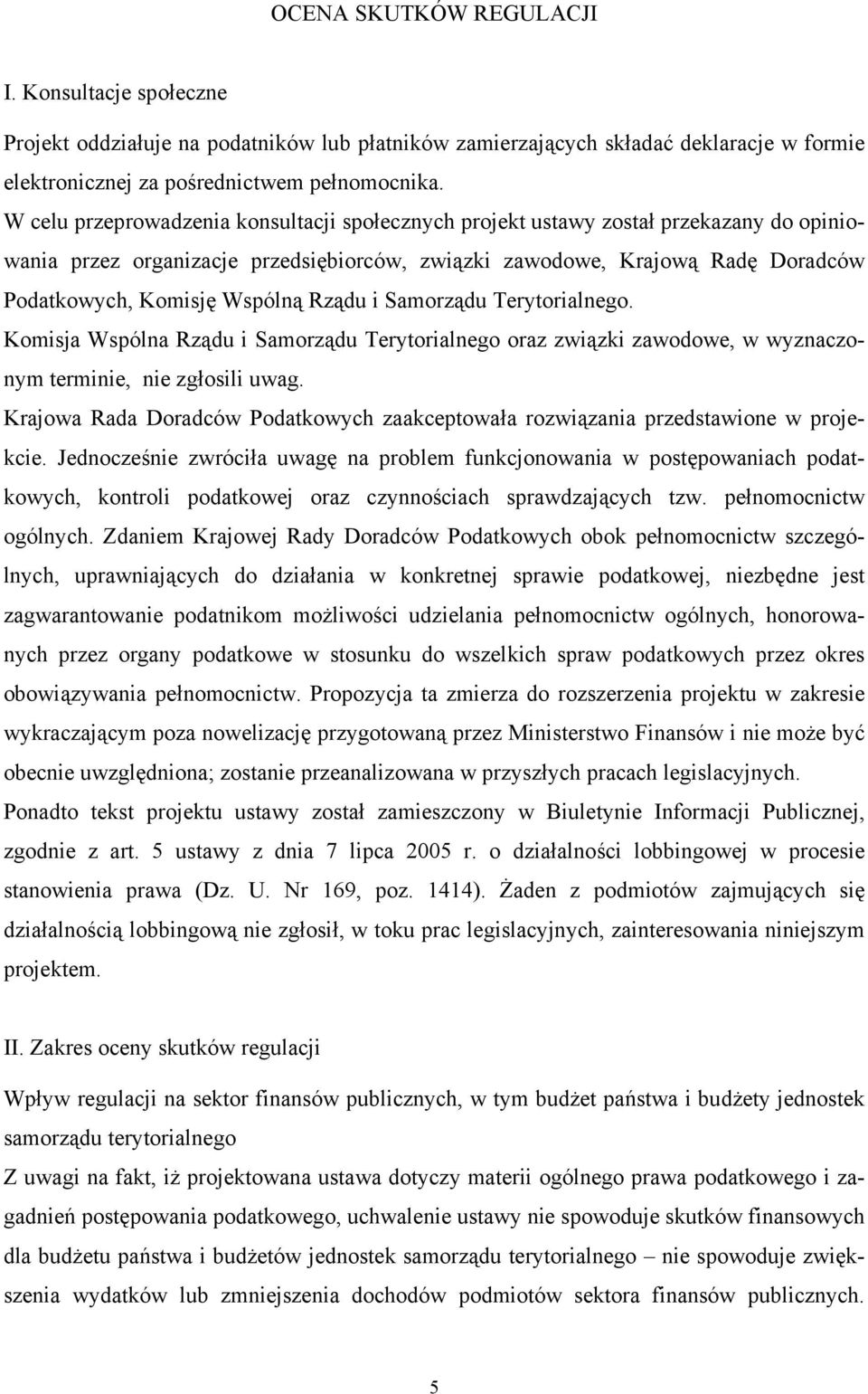Rządu i Samorządu Terytorialnego. Komisja Wspólna Rządu i Samorządu Terytorialnego oraz związki zawodowe, w wyznaczonym terminie, nie zgłosili uwag.