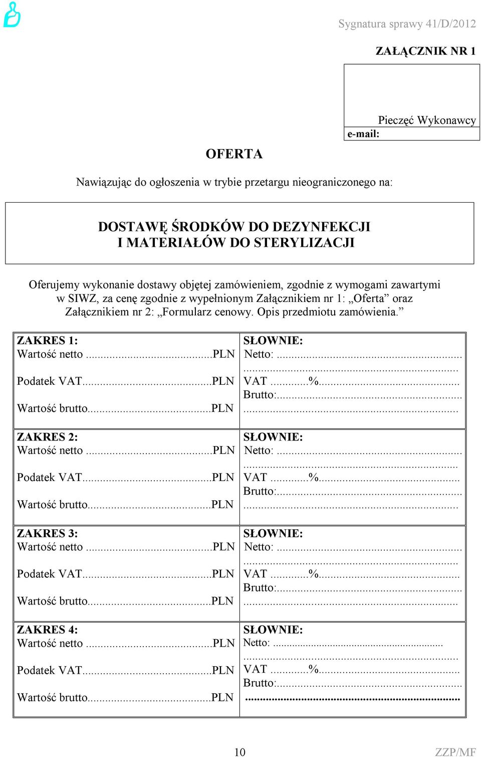 ZAKRES 1: Wartość netto...pln Podatek VAT...PLN Wartość brutto...pln ZAKRES 2: Wartość netto...pln Podatek VAT...PLN Wartość brutto...pln ZAKRES 3: Wartość netto...pln Podatek VAT...PLN Wartość brutto...pln ZAKRES 4: Wartość netto.