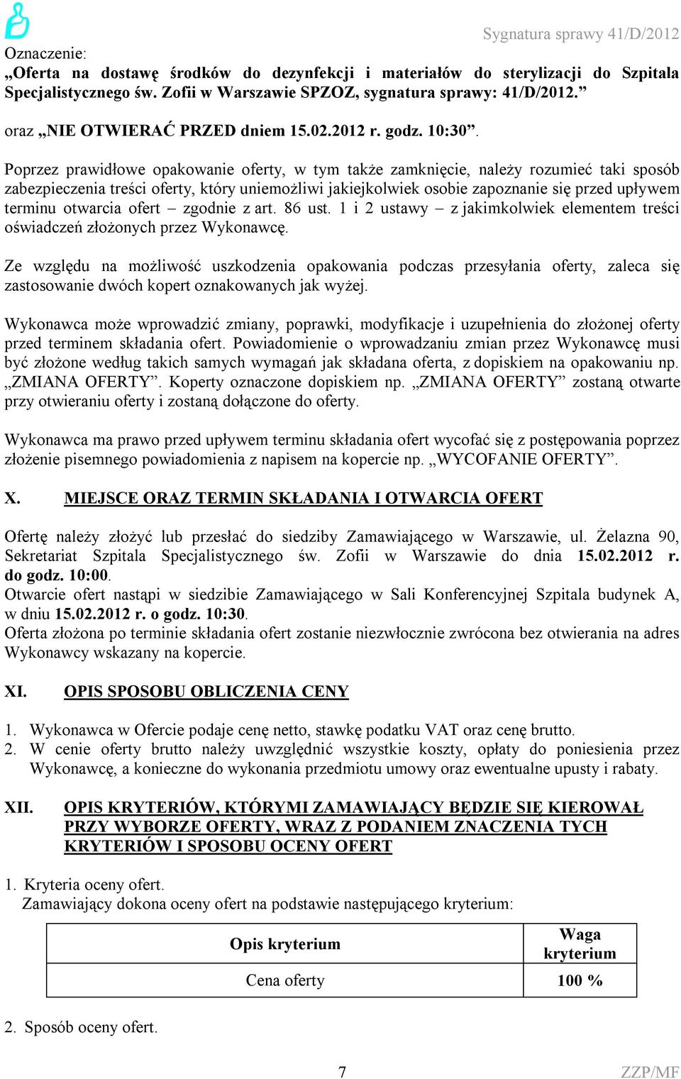 Poprzez prawidłowe opakowanie oferty, w tym także zamknięcie, należy rozumieć taki sposób zabezpieczenia treści oferty, który uniemożliwi jakiejkolwiek osobie zapoznanie się przed upływem terminu