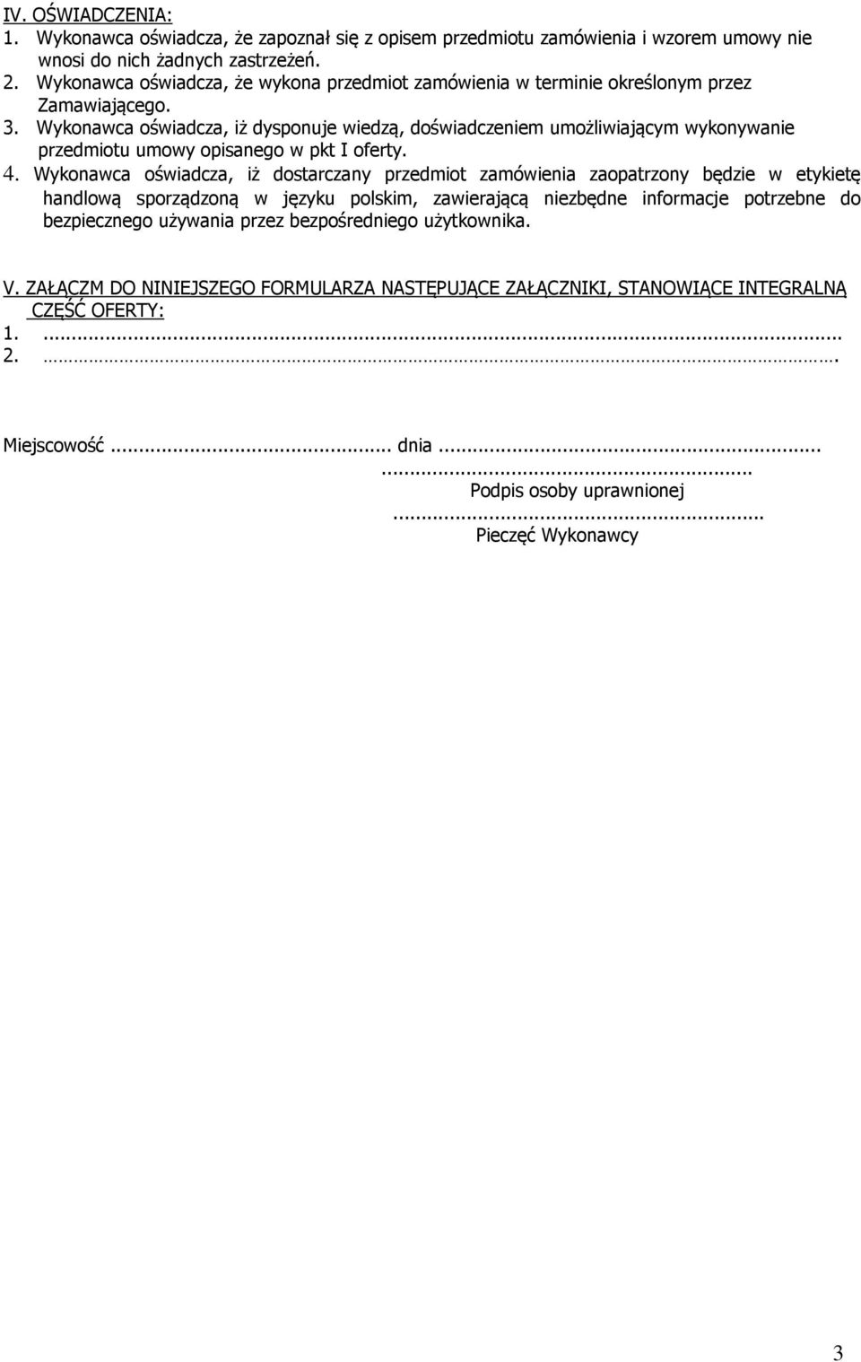 Wykonawca oświadcza, iż dysponuje wiedzą, doświadczeniem umożliwiającym wykonywanie przedmiotu umowy opisanego w pkt I oferty. 4.