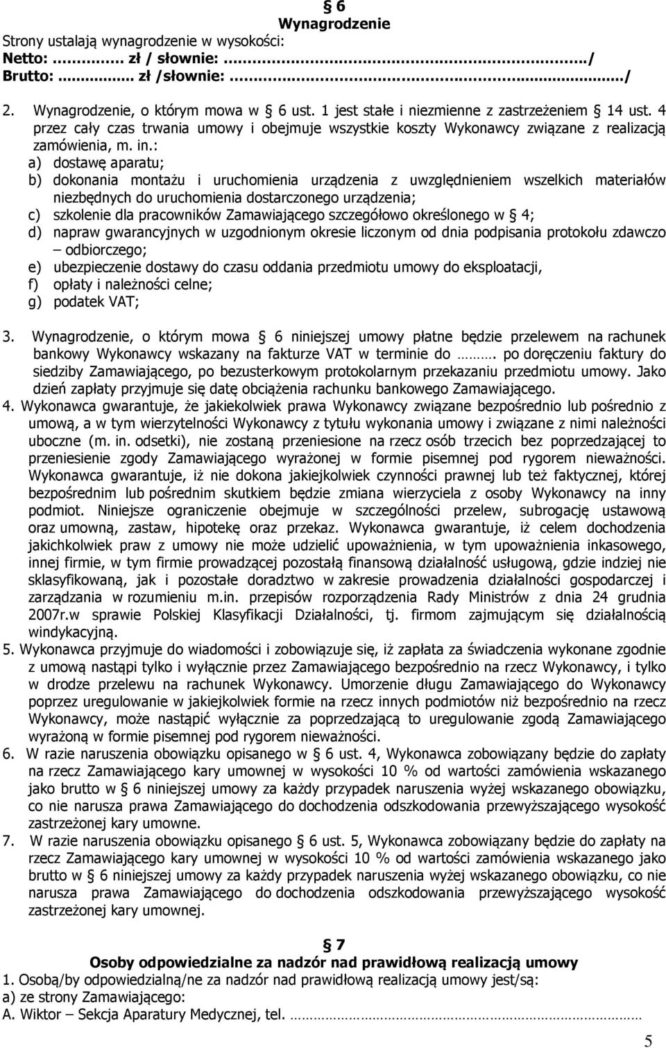 : a) dostawę aparatu; b) dokonania montażu i uruchomienia urządzenia z uwzględnieniem wszelkich materiałów niezbędnych do uruchomienia dostarczonego urządzenia; c) szkolenie dla pracowników