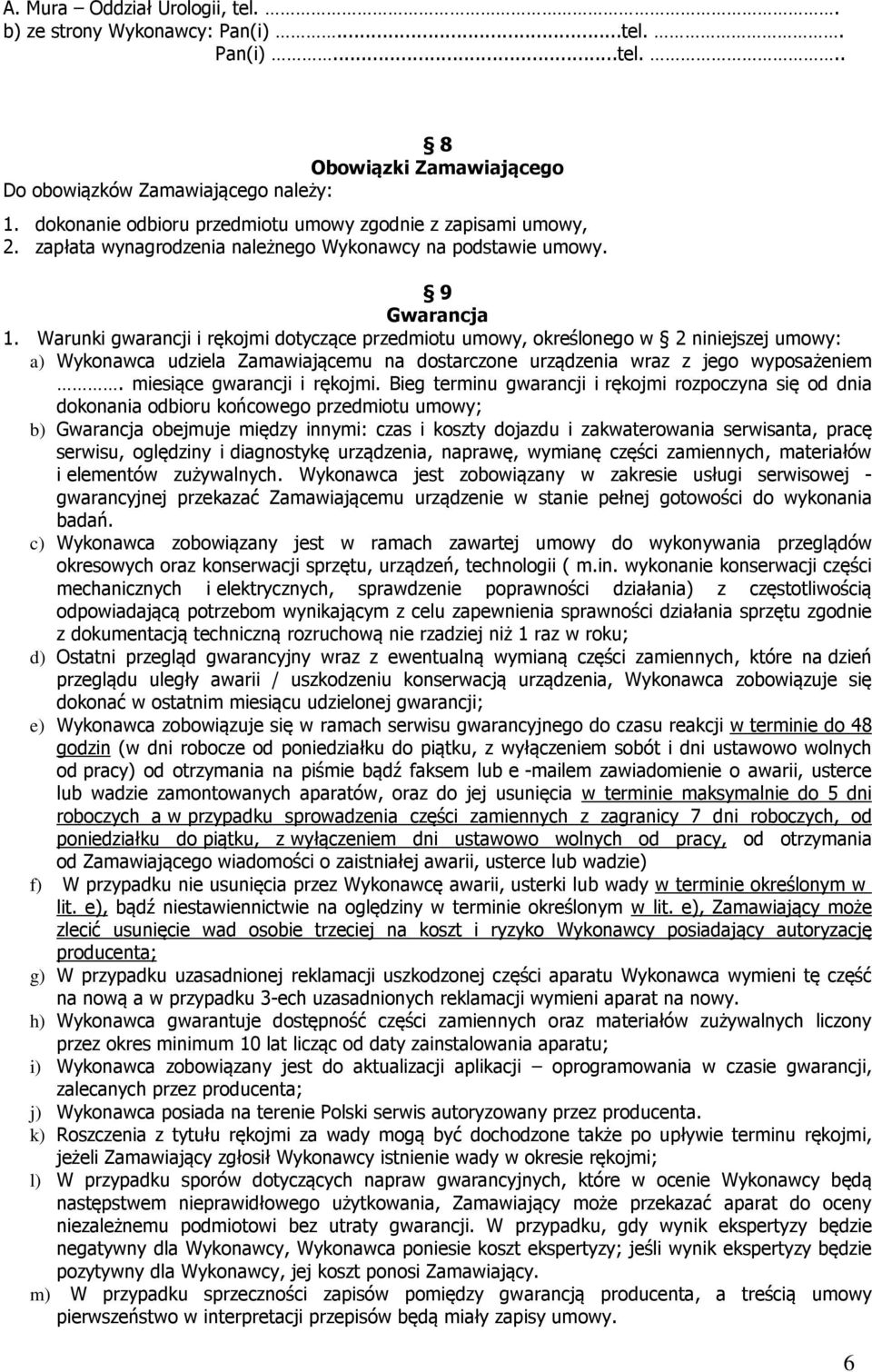 Warunki gwarancji i rękojmi dotyczące przedmiotu umowy, określonego w 2 niniejszej umowy: a) Wykonawca udziela Zamawiającemu na dostarczone urządzenia wraz z jego wyposażeniem.