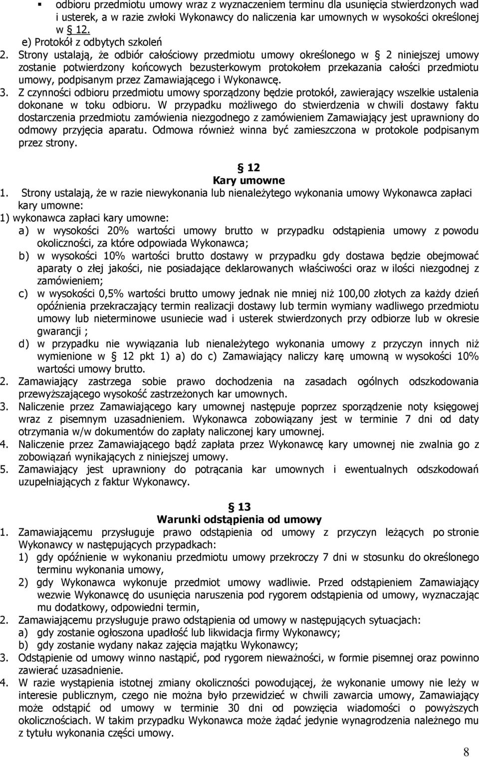 Strony ustalają, że odbiór całościowy przedmiotu umowy określonego w 2 niniejszej umowy zostanie potwierdzony końcowych bezusterkowym protokołem przekazania całości przedmiotu umowy, podpisanym przez