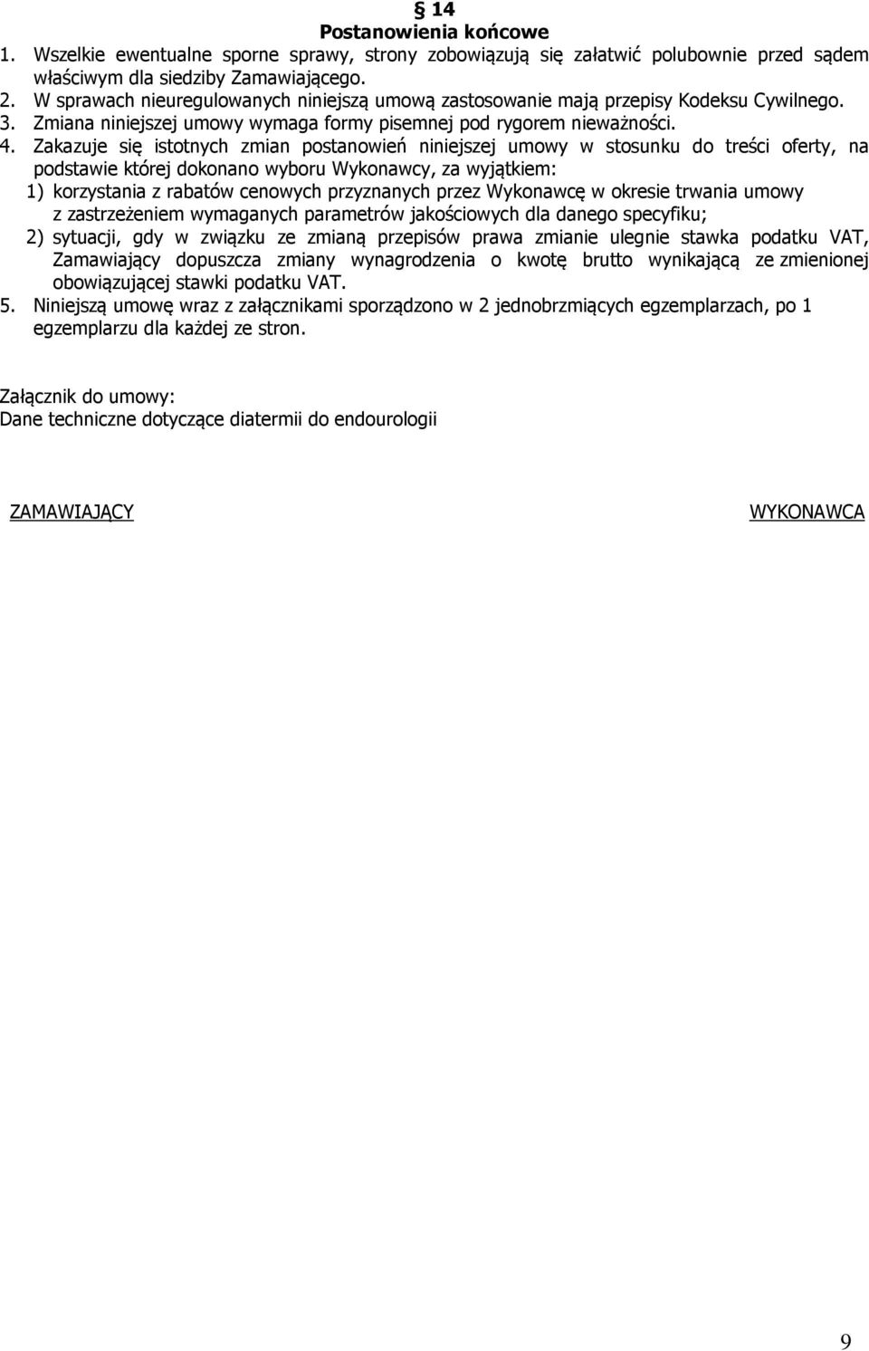 Zakazuje się istotnych zmian postanowień niniejszej umowy w stosunku do treści oferty, na podstawie której dokonano wyboru Wykonawcy, za wyjątkiem: 1) korzystania z rabatów cenowych przyznanych przez